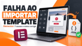 Falha ao Importar Template no Elementor: 7 Causas e Como Corrigir